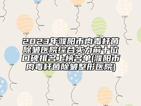 2023年濮陽市肉毒桿菌除皺醫(yī)院綜合實力前十位口碑排名上榜名單(濮陽市肉毒桿菌除皺整形醫(yī)院)