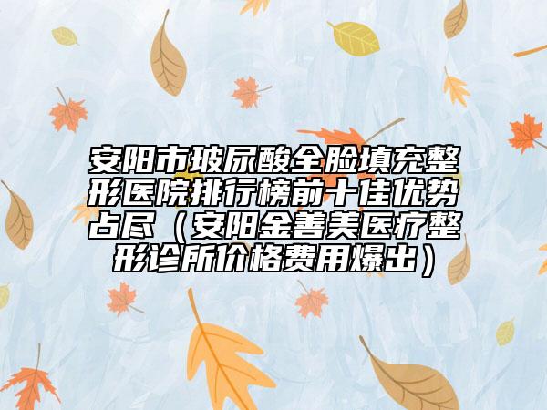 安陽(yáng)市玻尿酸全臉填充整形醫(yī)院排行榜前十佳優(yōu)勢(shì)占盡(安陽(yáng)金善美醫(yī)療整形診所價(jià)格費(fèi)用爆出)