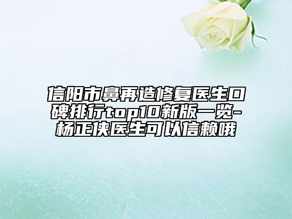 信陽(yáng)市鼻再造修復(fù)醫(yī)生口碑排行top10新版一覽-楊正俠醫(yī)生可以信賴哦
