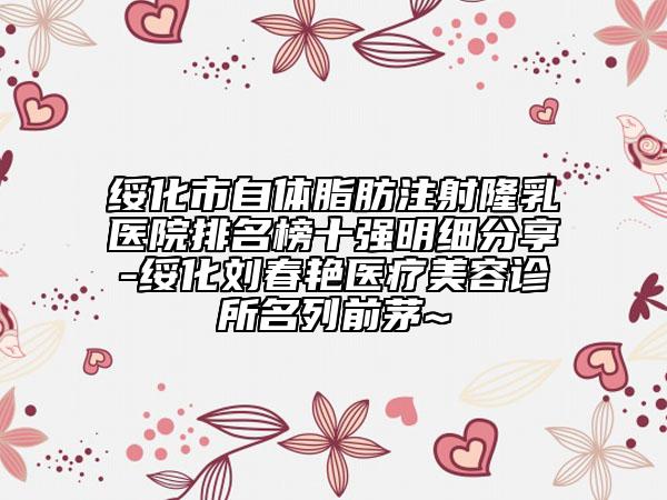 綏化市自體脂肪注射隆乳醫(yī)院排名榜十強(qiáng)明細(xì)分享-綏化劉春艷醫(yī)療美容診所名列前茅~