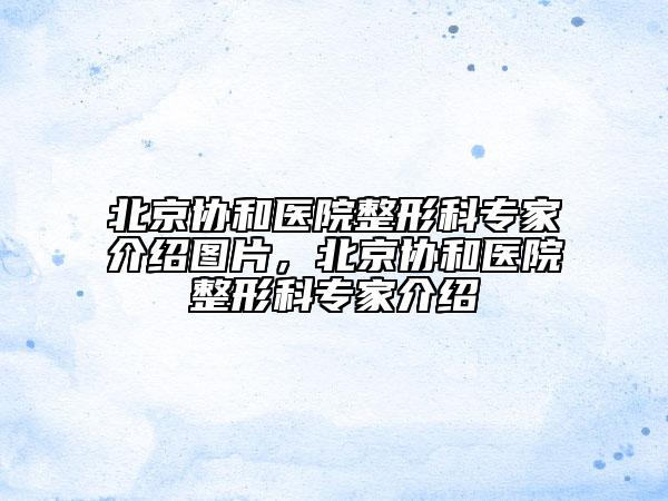 北京協(xié)和醫(yī)院整形科專家介紹圖片，北京協(xié)和醫(yī)院整形科專家介紹