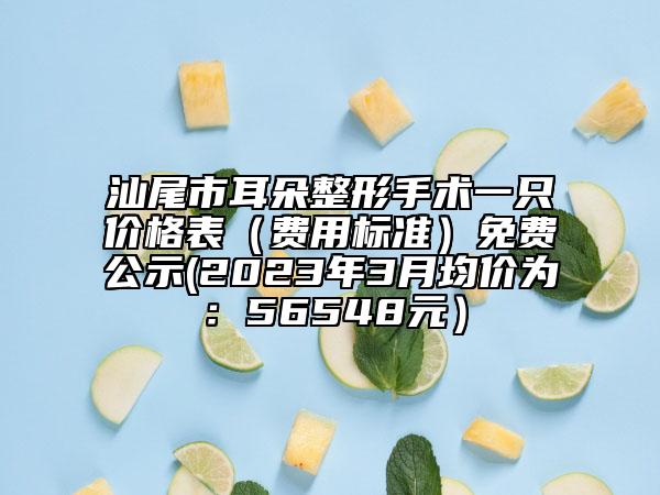 汕尾市耳朵整形手術(shù)一只價格表(費用標準)免費公示(2023年3月均價為:56548元)