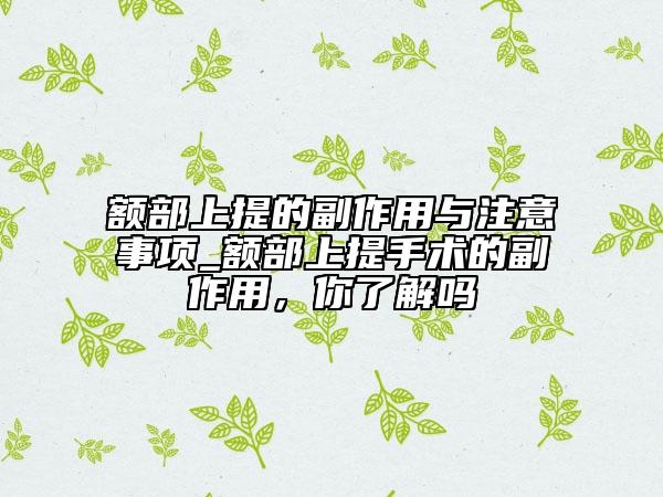 額部上提的副作用與注意事項(xiàng)_額部上提手術(shù)的副作用，你了解嗎