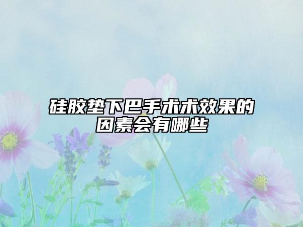 硅膠墊下巴手術(shù)術(shù)效果的因素會有哪些