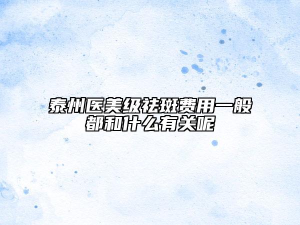 泰州醫(yī)美級祛斑費用一般都和什么有關(guān)呢