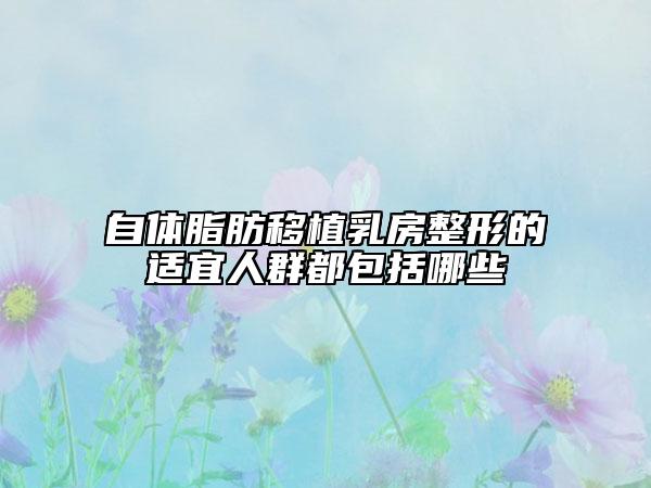 自體脂肪移植乳房整形的適宜人群都包括哪些