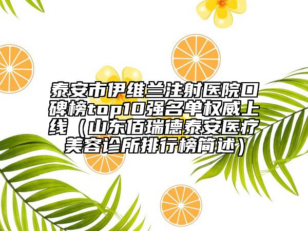 泰安市伊維蘭注射醫(yī)院口碑榜top10強(qiáng)名單權(quán)威上線（山東佰瑞德泰安醫(yī)療美容診所排行榜簡(jiǎn)述）