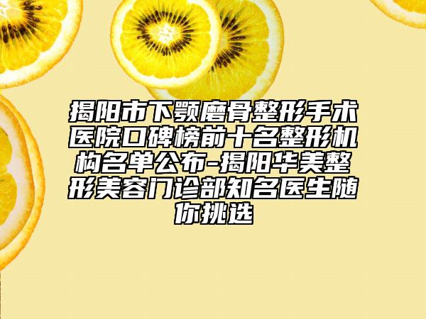 揭陽市下顎磨骨整形手術(shù)醫(yī)院口碑榜前十名整形機(jī)構(gòu)名單公布-揭陽華美整形美容門診部知名醫(yī)生隨你挑選