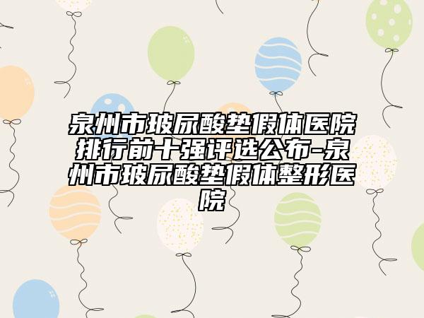 泉州市玻尿酸墊假體醫(yī)院排行前十強評選公布-泉州市玻尿酸墊假體整形醫(yī)院