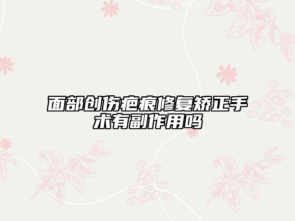 面部創(chuàng)傷疤痕修復(fù)矯正手術(shù)有副作用嗎