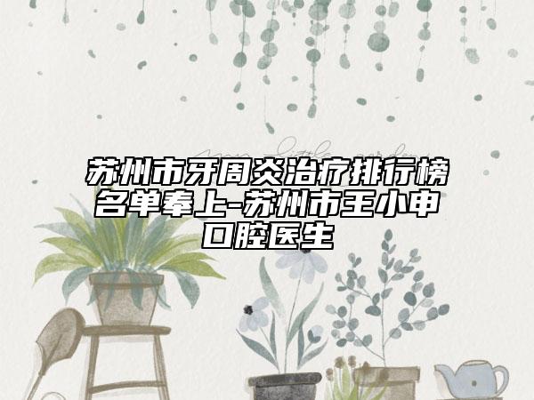 蘇州市牙周炎治療排行榜名單奉上-蘇州市王小申口腔醫(yī)生