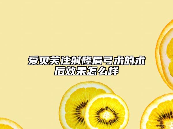 愛貝芙注射隆眉弓術(shù)的術(shù)后效果怎么樣
