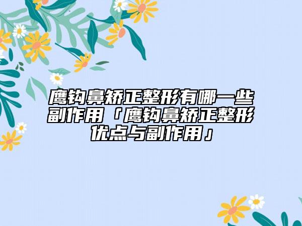 鷹鉤鼻矯正整形有哪一些副作用「鷹鉤鼻矯正整形優(yōu)點(diǎn)與副作用」