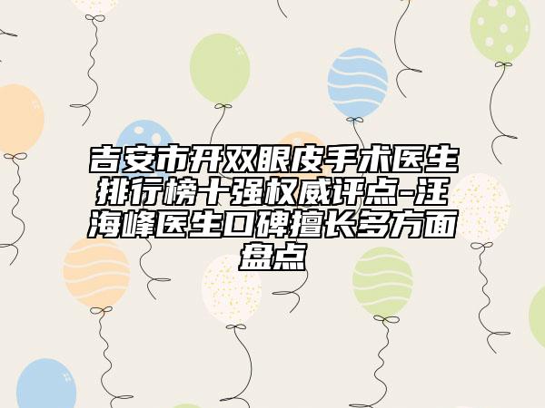 吉安市開雙眼皮手術(shù)醫(yī)生排行榜十強權(quán)威評點-汪海峰醫(yī)生口碑擅長多方面盤點