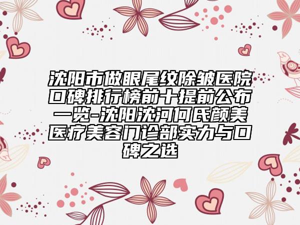 沈陽市做眼尾紋除皺醫(yī)院口碑排行榜前十提前公布一覽-沈陽沈河何氏顏美醫(yī)療美容門診部實(shí)力與口碑之選