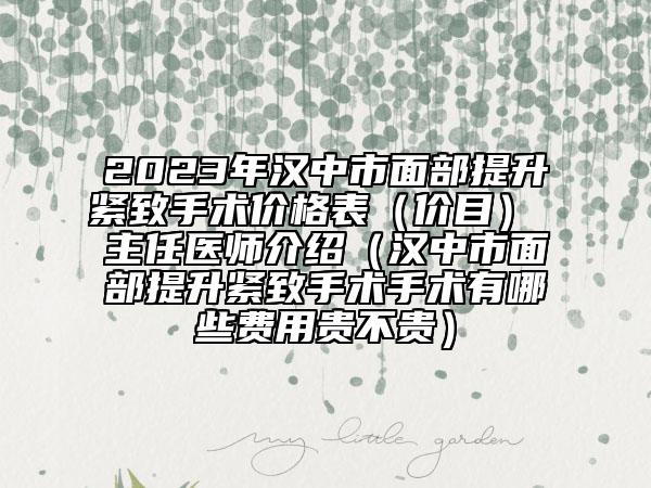 2023年漢中市面部提升緊致手術(shù)價(jià)格表（價(jià)目） 主任醫(yī)師介紹（漢中市面部提升緊致手術(shù)手術(shù)有哪些費(fèi)用貴不貴）