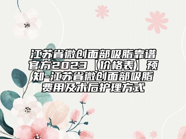 江蘇省微創(chuàng)面部吸脂靠譜官方2023【價(jià)格表】預(yù)知-江蘇省微創(chuàng)面部吸脂費(fèi)用及術(shù)后護(hù)理方式