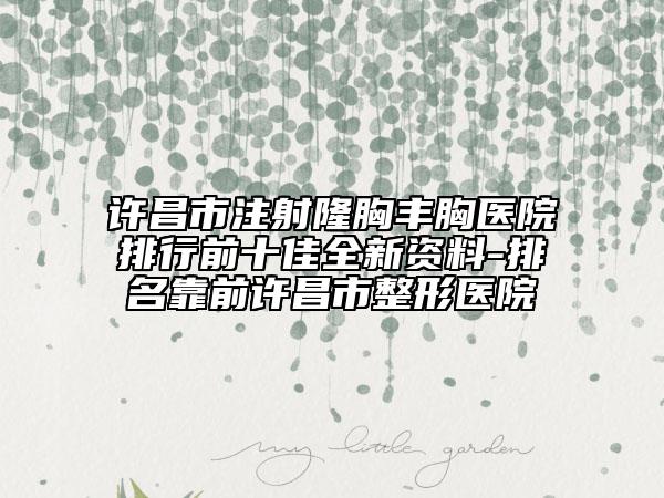 許昌市注射隆胸豐胸醫(yī)院排行前十佳全新資料-排名靠前許昌市整形醫(yī)院