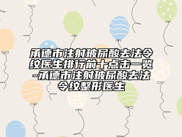 承德市注射玻尿酸去法令紋醫(yī)生排行前十點(diǎn)擊一覽-承德市注射玻尿酸去法令紋整形醫(yī)生