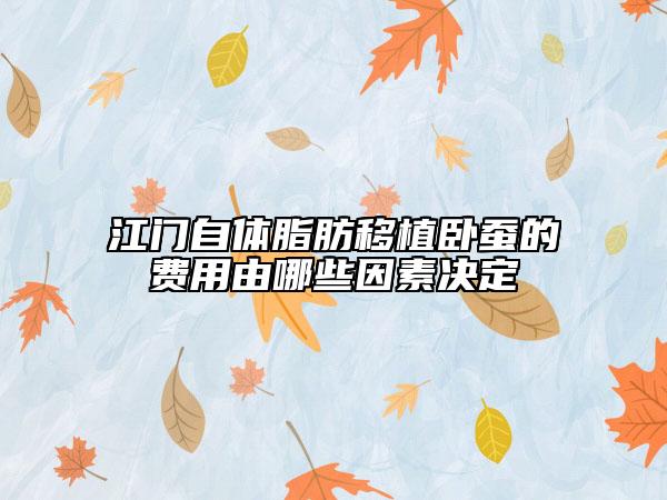 江門自體脂肪移植臥蠶的費用由哪些因素決定