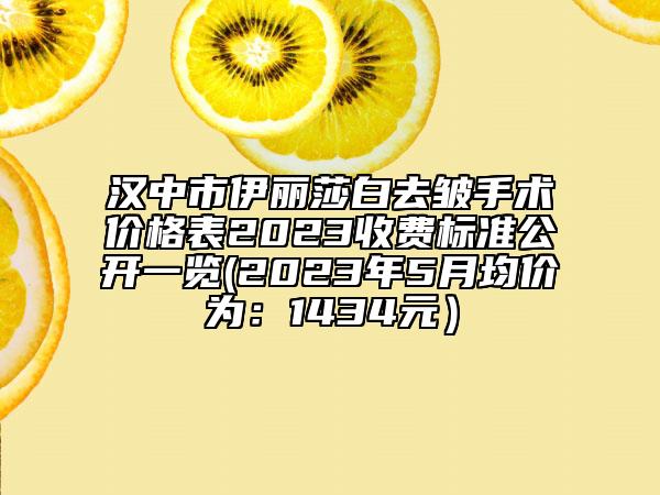 漢中市伊麗莎白去皺手術(shù)價(jià)格表2023收費(fèi)標(biāo)準(zhǔn)公開(kāi)一覽(2023年5月均價(jià)為：1434元）