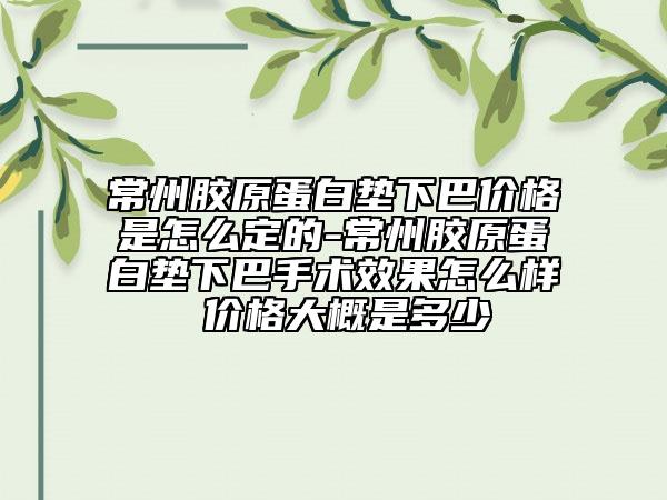 常州膠原蛋白墊下巴價(jià)格是怎么定的-常州膠原蛋白墊下巴手術(shù)效果怎么樣 價(jià)格大概是多少