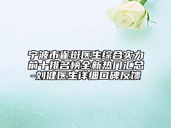 寧波市雀斑醫(yī)生綜合實力前十排名榜全新熱門匯總-劉健醫(yī)生詳細口碑反饋