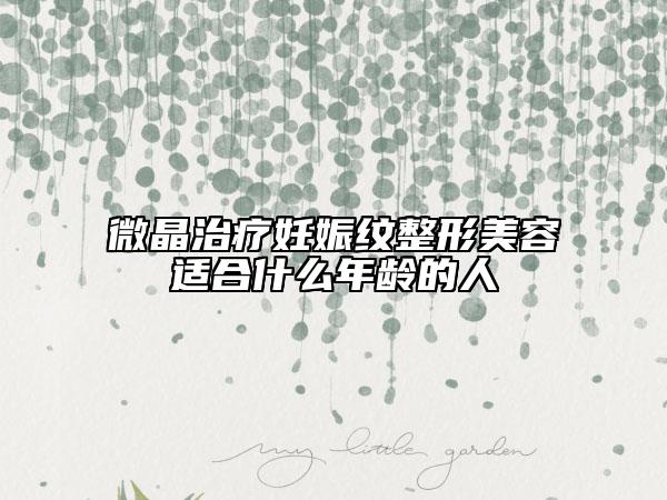 微晶治療妊娠紋整形美容適合什么年齡的人