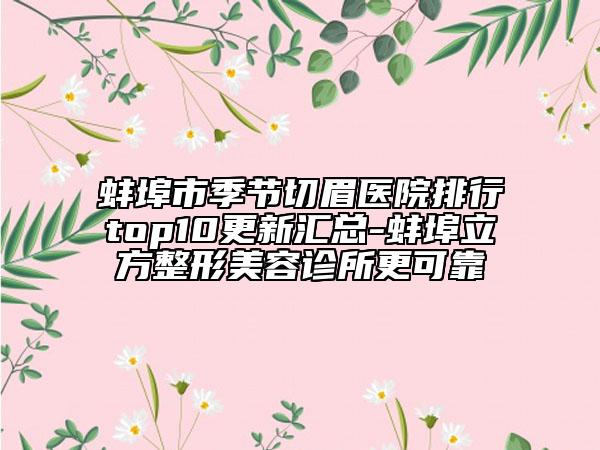 蚌埠市季節(jié)切眉醫(yī)院排行top10更新匯總-蚌埠立方整形美容診所更可靠