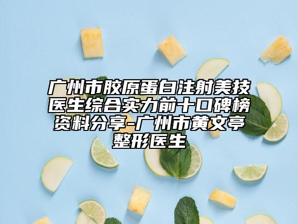 廣州市膠原蛋白注射美技醫(yī)生綜合實力前十口碑榜資料分享-廣州市黃文亭整形醫(yī)生