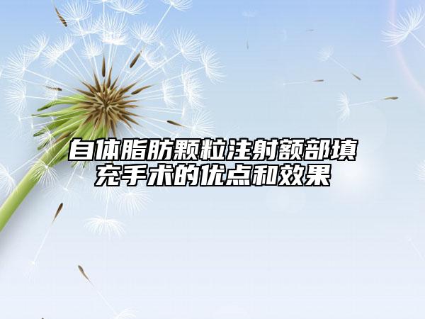 自體脂肪顆粒注射額部填充手術(shù)的優(yōu)點和效果
