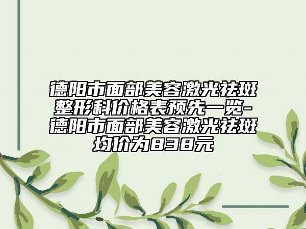 德陽市面部美容激光祛斑整形科價格表預先一覽-德陽市面部美容激光祛斑均價為838元