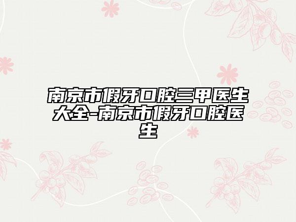 南京市假牙口腔三甲醫(yī)生大全-南京市假牙口腔醫(yī)生