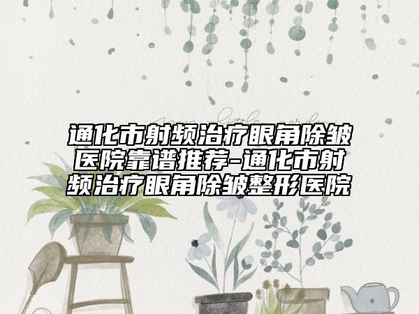通化市射頻治療眼角除皺醫(yī)院靠譜推薦-通化市射頻治療眼角除皺整形醫(yī)院