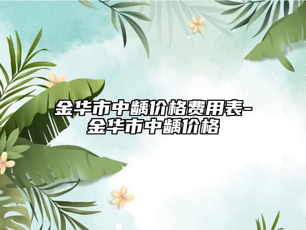 金華市中齲價格費用表-金華市中齲價格