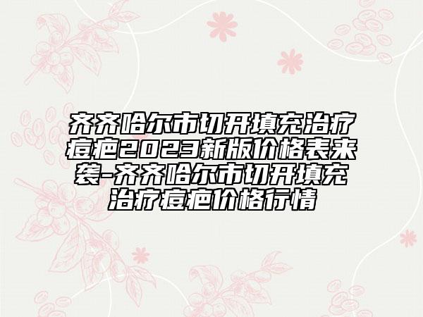 齊齊哈爾市切開填充治療痘疤2023新版價格表來襲-齊齊哈爾市切開填充治療痘疤價格行情