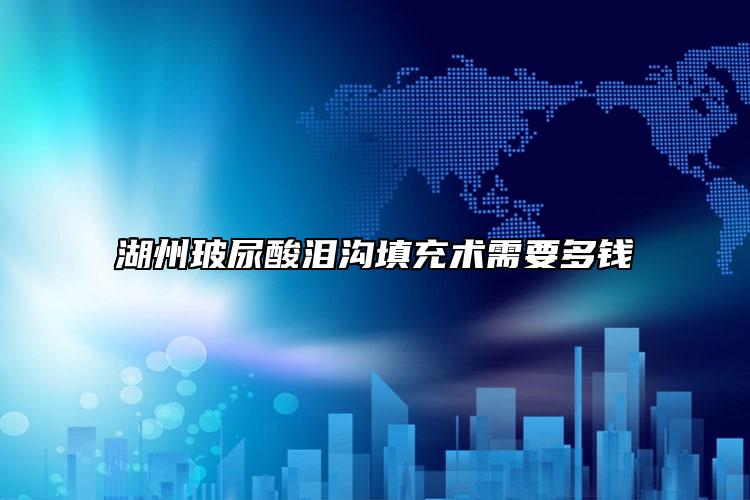 湖州玻尿酸淚溝填充術需要多錢