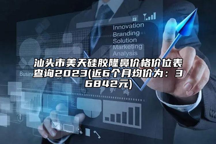 汕頭市美天硅膠隆鼻價格價位表查詢2023(近6個月均價為：36842元)