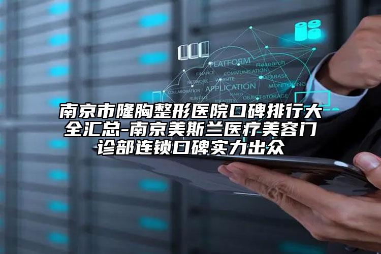 南京市隆胸整形醫(yī)院口碑排行大全匯總-南京美斯蘭醫(yī)療美容門(mén)診部連鎖口碑實(shí)力出眾