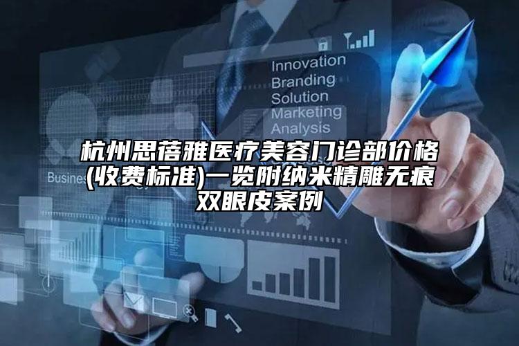杭州思蓓雅醫(yī)療美容門診部價格(收費標準)一覽附納米精雕無痕雙眼皮案例