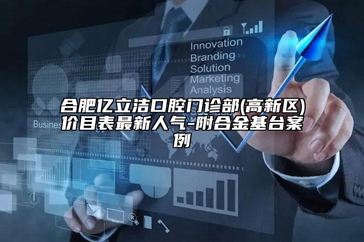 合肥億立潔口腔門診部(高新區(qū))價目表最新人氣-附合金基臺案例