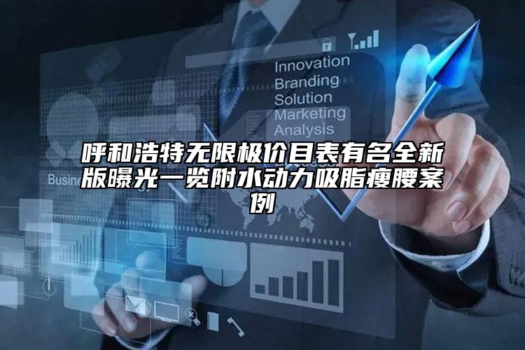 呼和浩特?zé)o限極價(jià)目表有名全新版曝光一覽附水動(dòng)力吸脂瘦腰案例