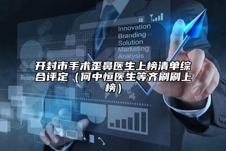 開封市手術(shù)歪鼻醫(yī)生上榜清單綜合評定（何中恒醫(yī)生等齊刷刷上榜）