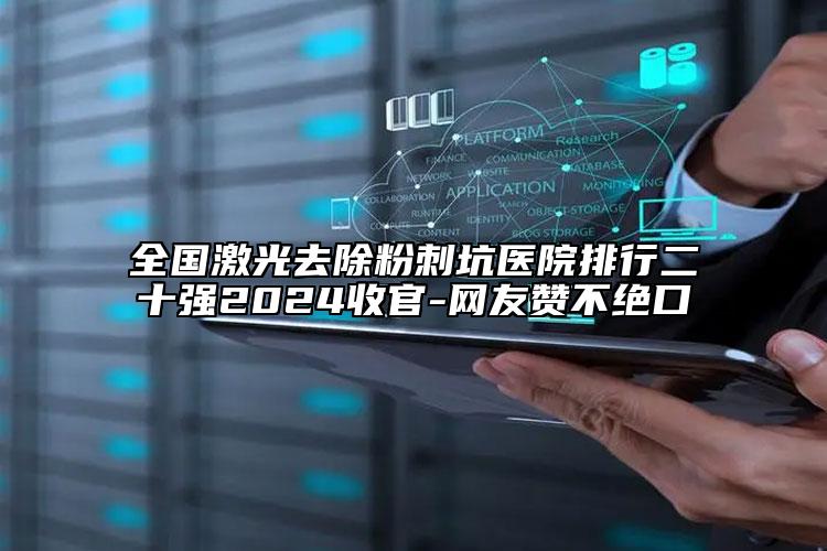 全國激光去除粉刺坑醫(yī)院排行二十強(qiáng)2024收官-網(wǎng)友贊不絕口