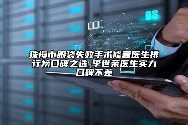 珠海市眼袋失敗手術(shù)修復(fù)醫(yī)生排行榜口碑之選-李世榮醫(yī)生實(shí)力口碑不差