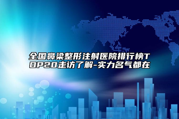 全國鼻梁整形注射醫(yī)院排行榜TOP20走訪了解-實力名氣都在
