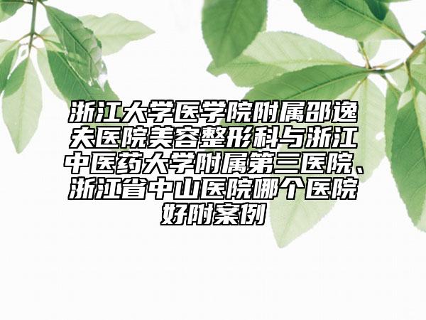 浙江大學醫(yī)學院附屬邵逸夫醫(yī)院美容整形科與浙江中醫(yī)藥大學附屬第三醫(yī)院、浙江省中山醫(yī)院哪個醫(yī)院好附案例