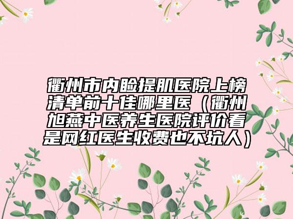 衢州市內(nèi)瞼提肌醫(yī)院上榜清單前十佳哪里醫(yī)(衢州旭燕中醫(yī)養(yǎng)生醫(yī)院評價看是網(wǎng)紅醫(yī)生收費也不坑人)