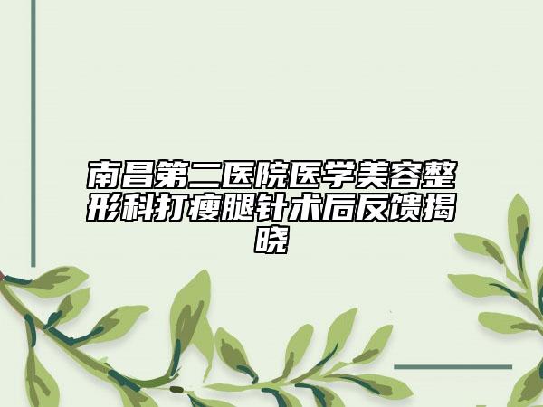 南昌第二醫(yī)院醫(yī)學美容整形科打瘦腿針術后反饋揭曉