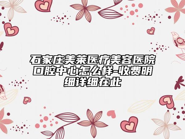 石家莊美萊醫(yī)療美容醫(yī)院口腔中心怎么樣-收費明細(xì)詳細(xì)在此